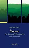 Sumava: Die Saga des B&ouml;hmerwaldes - Historischer Roman - Manfred B&ouml;ckl