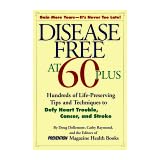 disease free at 60 plus hundreds fo life preserving tips and techniques to defy heart trouble cancer and stroke