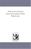 Famous men of ancient times: by the author of Peter Parley's tales.