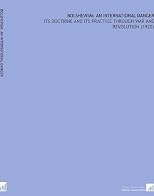 Bolshevism, an international danger: Its doctrine and its practice through war and revolution