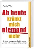 Zoom Produkt-Bild: Ab heute kränkt mich niemand mehr. 101 Power-Strategien, um Zurückweisung und Kritik nicht mehr persönlich zu nehmen.