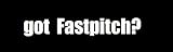 Got Fastpitch? Car Window Decal Sticker White 7"