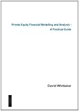Private equity financial modelling and analysis : a practical guide