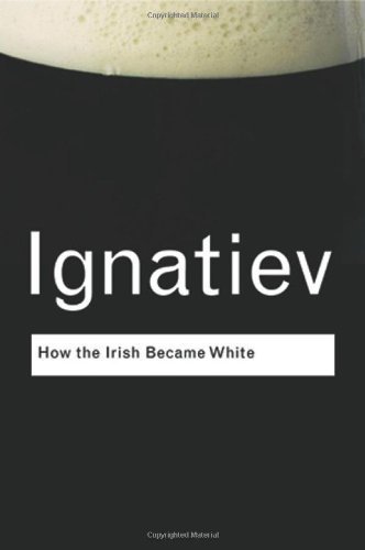 How the Irish Became White (Routledge Classics) by Ignatiev, Noel 1st (first) Edition [Paperback(2008)]