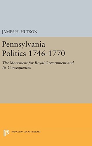 Pennsylvania Politics 1746-1770: The Movement for Royal Government and Its Consequences (Princeton Legacy Library)