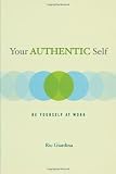 Your Authentic Self: Be Yourself At Work