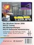 Der Windows Server 2008 MCITP Trainer - Die Pflichtprüfungen MCITP Enterprise Administrator - Vorbereitung zu den Prüfungen 70-620, 70-640, 70-642, 70-643 und 70-647