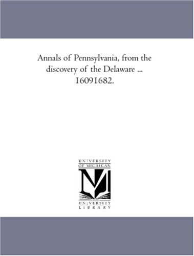 Annals of Pennsylvania, from the discovery of the Delaware ... 16091682.