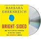 Bright-sided: How the Relentless Promotion of Positive Thinking Has Undermined America