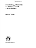 Marketing, Morality and the Natural Environment (Routledge Advances in Management and Business Studies)