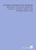 Southern Statesmen of the Old Regime: Washingon, Jefferson, Randolph, Calhoun, Stephens, Toombs, and Jefferson Davis (1897)