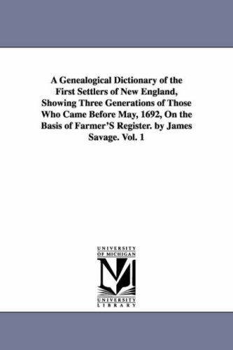 A genealogical dictionary of the first settlers of New England, showing three generations of those who came before May, 1692, on the basis of Farmer's Register. By James Savage.: Vol. 4