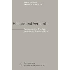 Glaube und Vernunft: Spannungsreiche Grundlage europ�ischer Geistesgeschichte (Forschungen zur europ�ischen Geistesgeschichte)