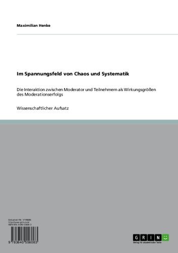 Im Spannungsfeld von Chaos und Systematik: Die Interaktion zwischen Moderator und Teilnehmern als Wirkungsgrößen des Moderationserfolgs (German Edition)