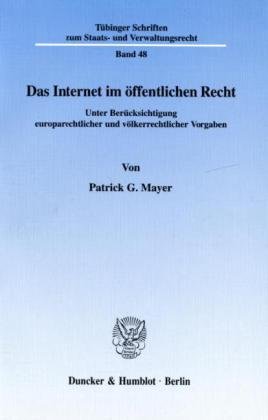 Das Internet im öffentlichen Recht. Unter Berücksichtigung europarechtlicher und völkerrechtlicher Vorgaben. (Tübinger Schriften zum Staats- und Verwaltungsrecht; TSSV 48)