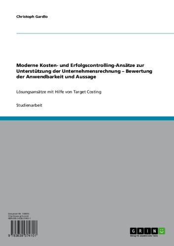 Moderne Kosten- und Erfolgscontrolling-Ansätze zur Unterstützung der Unternehmensrechnung - Bewertung der Anwendbarkeit und Aussage: Lösungsansätze mit Hilfe von Target Costing (German Edition)