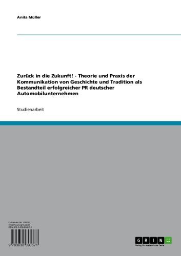 Zurück in die Zukunft! - Theorie und Praxis der Kommunikation von Geschichte und Tradition als Bestandteil erfolgreicher PR deutscher Automobilunternehmen (German Edition)