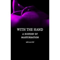 With the Hand: A Cultural History of Masturbation