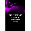 With the Hand: A Cultural History of Masturbation