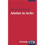 Arbeiten im Archiv: Praktischer Leitfaden f�r Historiker (Uni-Taschenb�cher S)