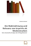 Die Wahrnehmung und Relevanz von Imprints als Medienmarken: Eine emprische Analyse der Erfolgsfaktoren