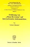 Erklärung von Mean Reversion auf internationalen Aktienmärkten. (Untersuchungen über das Spar-, Giro- und Kreditwesen, Abt. A: Wirtschaftswissenschaft; SGK A 174)