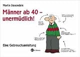 Produkt-Bild: M&auml;nner ab 40 - unerm&uuml;dlich!: Eine Gebrauchsanleitung