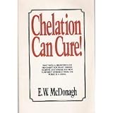 Chelation Can Cure: How to Reverse Heart Disease, Diabetes, Stroke, High Blood Pressure and Poor Circulation Without Drugs or Surgery