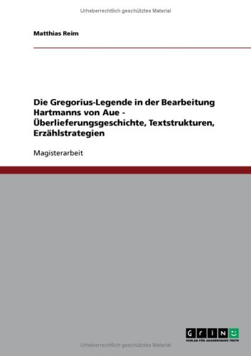 Die Gregorius-Legende in der Bearbeitung Hartmanns von Aue - �berlieferungsgeschichte, Textstrukturen, Erz�hlstrategien