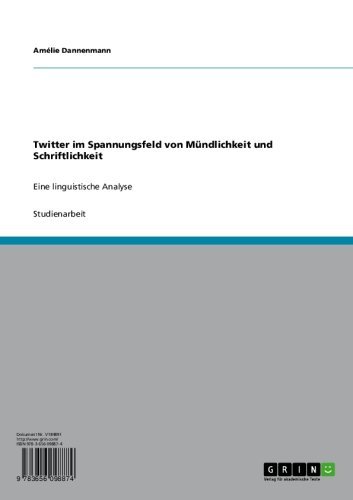 Twitter im Spannungsfeld von Mündlichkeit und Schriftlichkeit: Eine linguistische Analyse (German Edition)