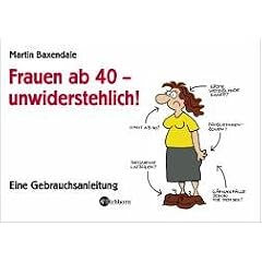 Frauen ab 40 - unwiderstehlich!: Eine Gebrauchsanleitung