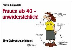 Eichborn Frauen ab 40 - unwiderstehlich!: Eine Gebrauchsanleitung