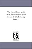 The Norsefolk; or, A visit to the homes of Norway and Sweden. By Charles Loring Brace ...