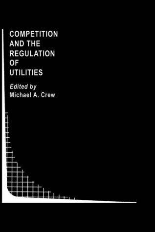 Competition and the Regulation of Utilities (Topics in Regulatory Economics and Policy) under Privatization in The Books Store