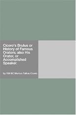 Cicero's Brutus, or, History of Famous Orators