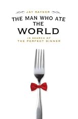 The Man Who Ate the World: In Search of the Perfect Dinner