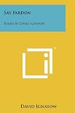 Say Pardon: Poems By David Ignatow