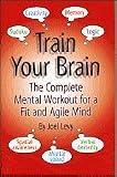 Train Your Brain: The Complete Mental Workout for a Fit and Agile Mind
