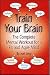 Train Your Brain: The Complete Mental Workout for a Fit and Agile Mind