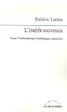 L'int�r�t souverain : Essai d'anthropologie �conomique spinoziste par Lordon