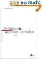 Erfolgreich als freier Journalist (Praktischer Journalismus)