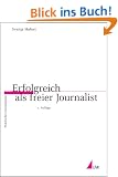 Erfolgreich als freier Journalist (Praktischer Journalismus)