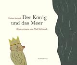 Der K&ouml;nig und das Meer: 21 K&uuml;rzestgeschichten - Wolf Erlbruch, Heinz Janisch