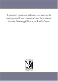 Reports of explorations and surveys, to ascertain the most practicable and economical route for a railroad from the Mississippi River to the Pacific Ocean.