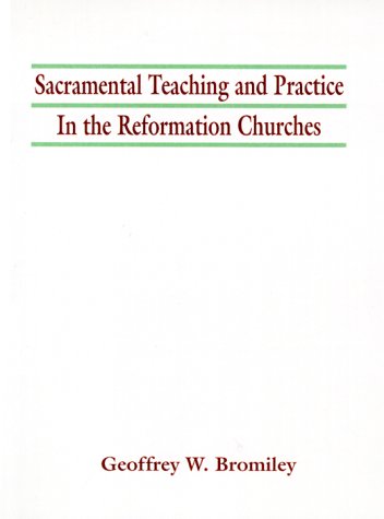 Sacramental Teaching and Practice in the Reformation Churches