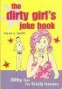 THE DIRTY GIRL'S JOKE BOOK: FILTHY FUN FOR FEISTY FEMALES.