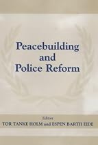 Peacebuilding and Police Reform (Cass Series on Peacekeeping)