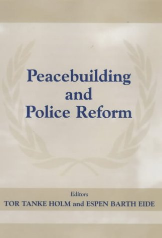 Peacebuilding and Police Reform (Cass Series on Peacekeeping)