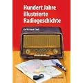 Hundert Jahre illustrierte Radiogeschichte: Geschichte, Entwicklung und Technik