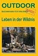Leben in der Wildnis. OutdoorHandbuch. Basiswissen f�r Draussen